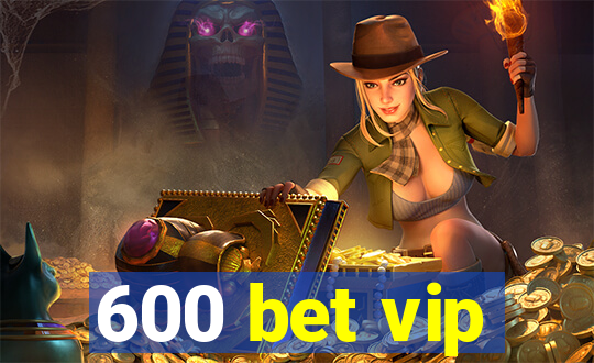 600 bet vip